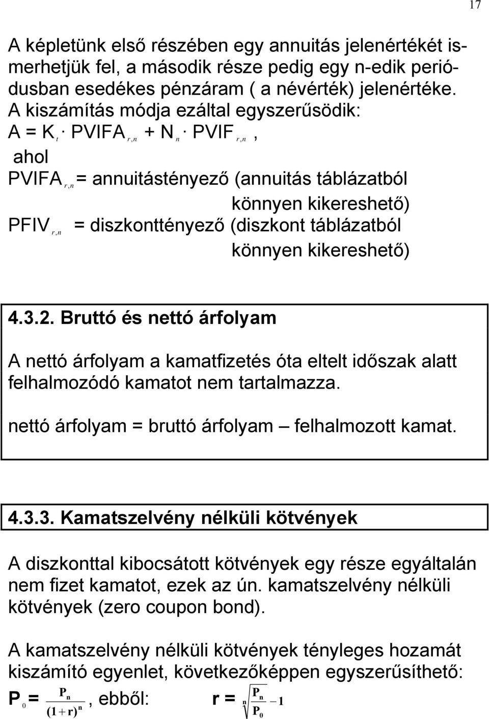 r,n könnyen kikereshető) 4.3.2. Bruttó és nettó árfolyam A nettó árfolyam a kamatfizetés óta eltelt időszak alatt felhalmozódó kamatot nem tartalmazza.