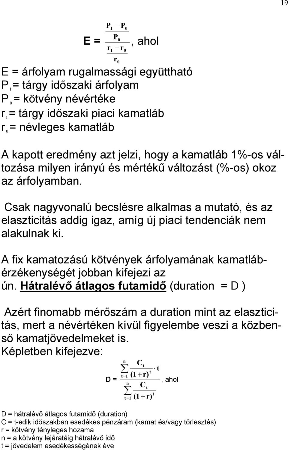 Csak nagyvonalú becslésre alkalmas a mutató, és az elaszticitás addig igaz, amíg új piaci tendenciák nem alakulnak ki.