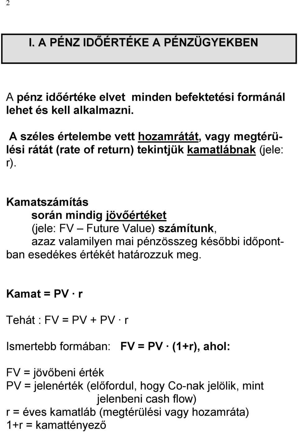 Kamatszámítás során mindig jövőértéket (jele: FV Future Value) számítunk, azaz valamilyen mai pénzösszeg későbbi időpontban esedékes értékét határozzuk