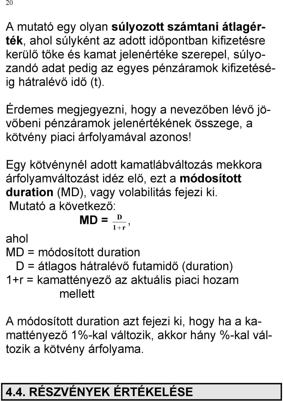 Egy kötvénynél adott kamatlábváltozás mekkora árfolyamváltozást idéz elő, ezt a módosított duration (MD), vagy volabilitás fejezi ki.