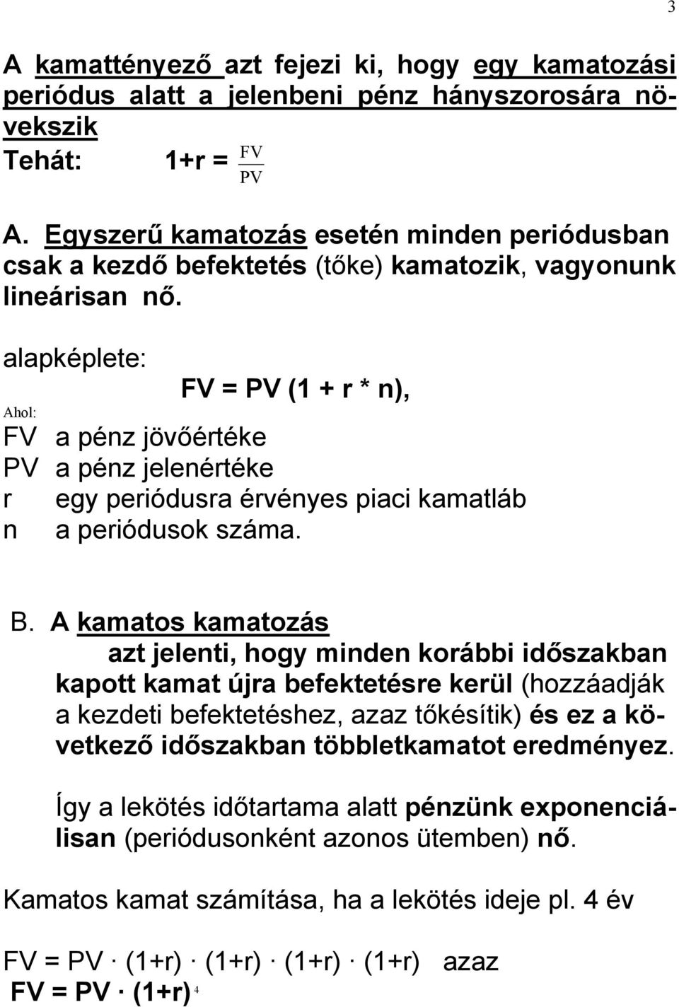 alapképlete: FV = PV (1 + r * n), Ahol: FV a pénz jövőértéke PV a pénz jelenértéke r egy periódusra érvényes piaci kamatláb n a periódusok száma. B.