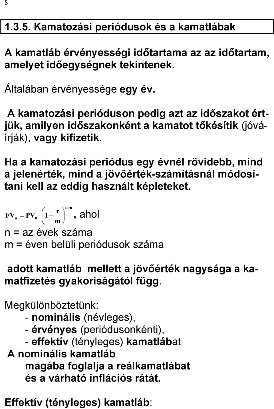 Ha a kamatozási periódus egy évnél rövidebb, mind a jelenérték, mind a jövőérték-számításnál módosítani kell az eddig használt képleteket.