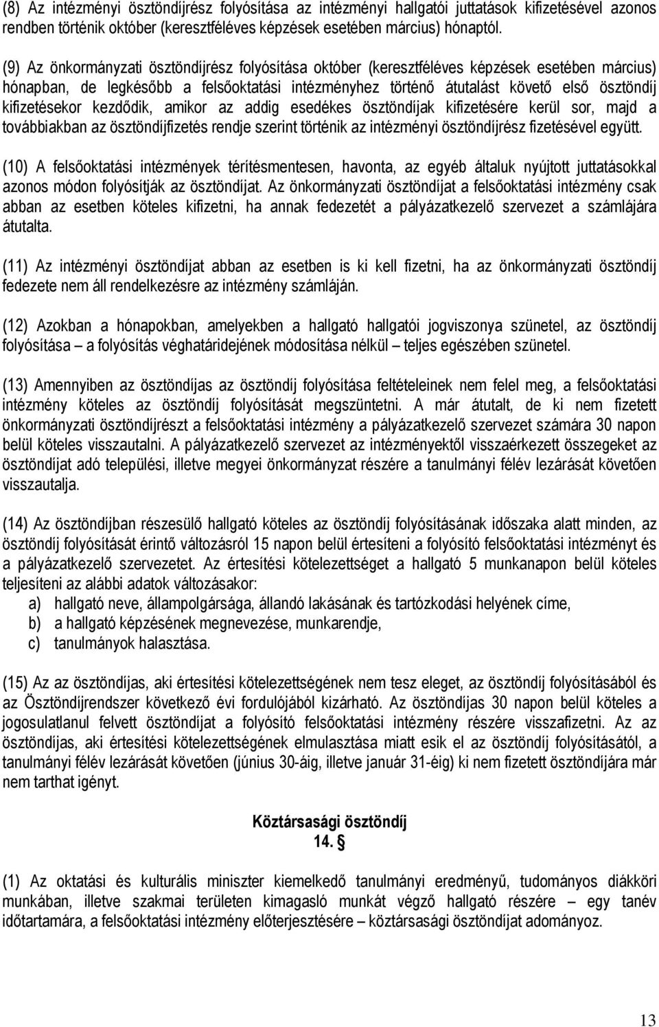 kifizetésekor kezdődik, amikor az addig esedékes ösztöndíjak kifizetésére kerül sor, majd a továbbiakban az ösztöndíjfizetés rendje szerint történik az intézményi ösztöndíjrész fizetésével együtt.