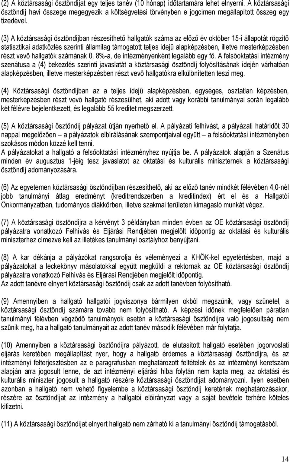 (3) A köztársasági ösztöndíjban részesíthető hallgatók száma az előző év október 15-i állapotát rögzítő statisztikai adatközlés szerinti államilag támogatott teljes idejű alapképzésben, illetve