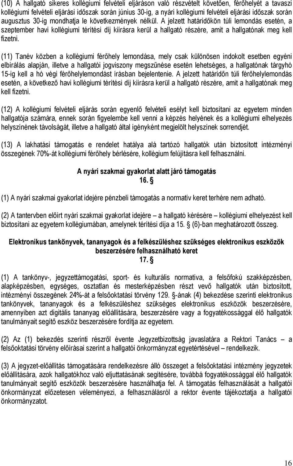 A jelzett határidőkön túli lemondás esetén, a szeptember havi kollégiumi térítési díj kiírásra kerül a hallgató részére, amit a hallgatónak meg kell fizetni.