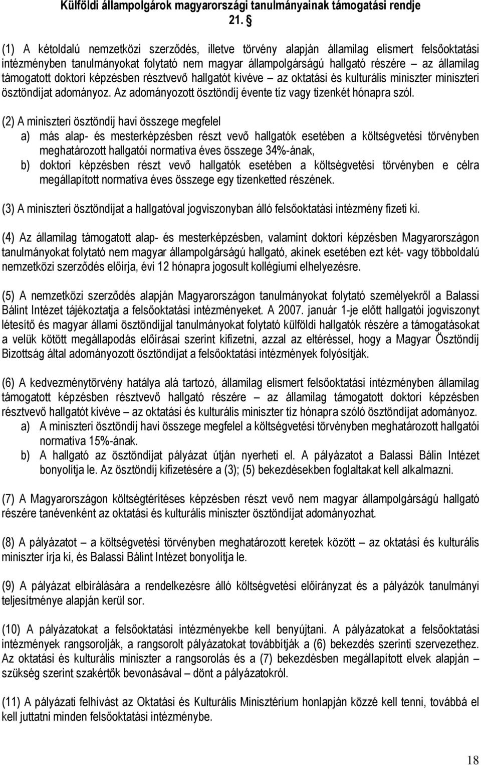 doktori képzésben résztvevő hallgatót kivéve az oktatási és kulturális miniszter miniszteri ösztöndíjat adományoz. Az adományozott ösztöndíj évente tíz vagy tizenkét hónapra szól.