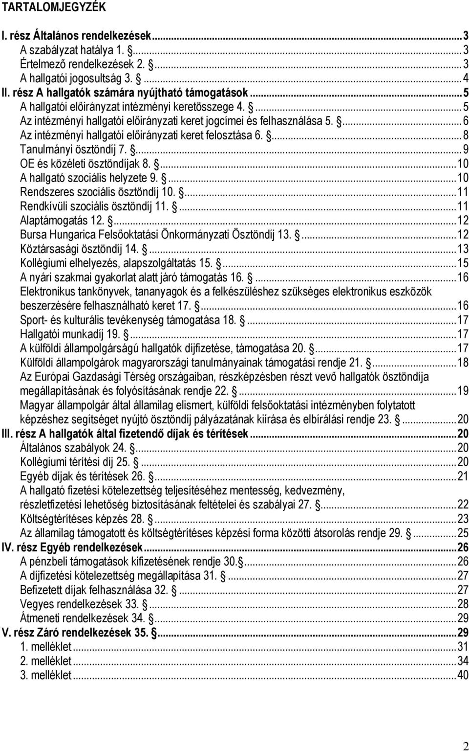 ... 8 Tanulmányi ösztöndíj 7.... 9 OE és közéleti ösztöndíjak 8.... 10 A hallgató szociális helyzete 9.... 10 Rendszeres szociális ösztöndíj 10.... 11 Rendkívüli szociális ösztöndíj 11.