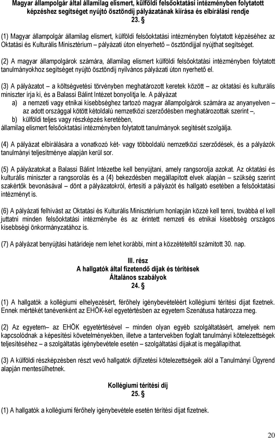 (2) A magyar állampolgárok számára, államilag elismert külföldi felsőoktatási intézményben folytatott tanulmányokhoz segítséget nyújtó ösztöndíj nyilvános pályázati úton nyerhető el.