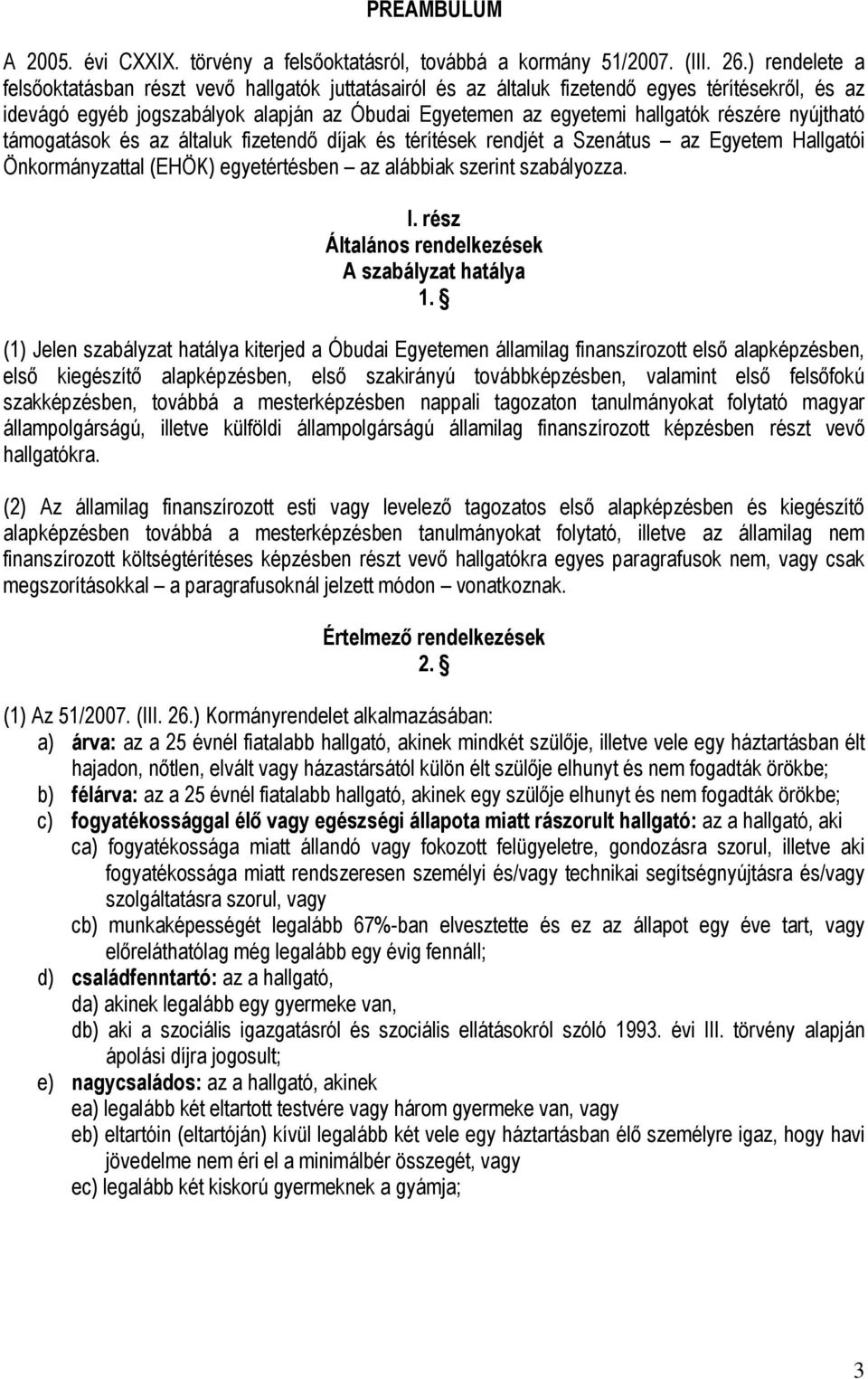 nyújtható támogatások és az általuk fizetendő díjak és térítések rendjét a Szenátus az Egyetem Hallgatói Önkormányzattal (EHÖK) egyetértésben az alábbiak szerint szabályozza. I.