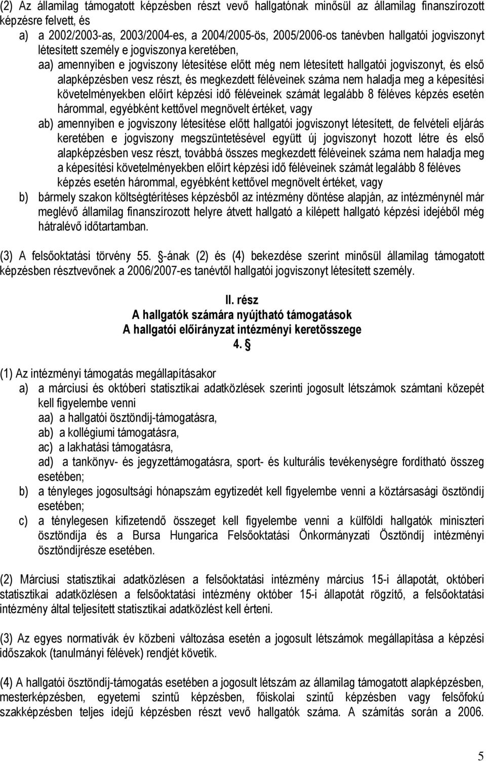 féléveinek száma nem haladja meg a képesítési követelményekben előírt képzési idő féléveinek számát legalább 8 féléves képzés esetén hárommal, egyébként kettővel megnövelt értéket, vagy ab)