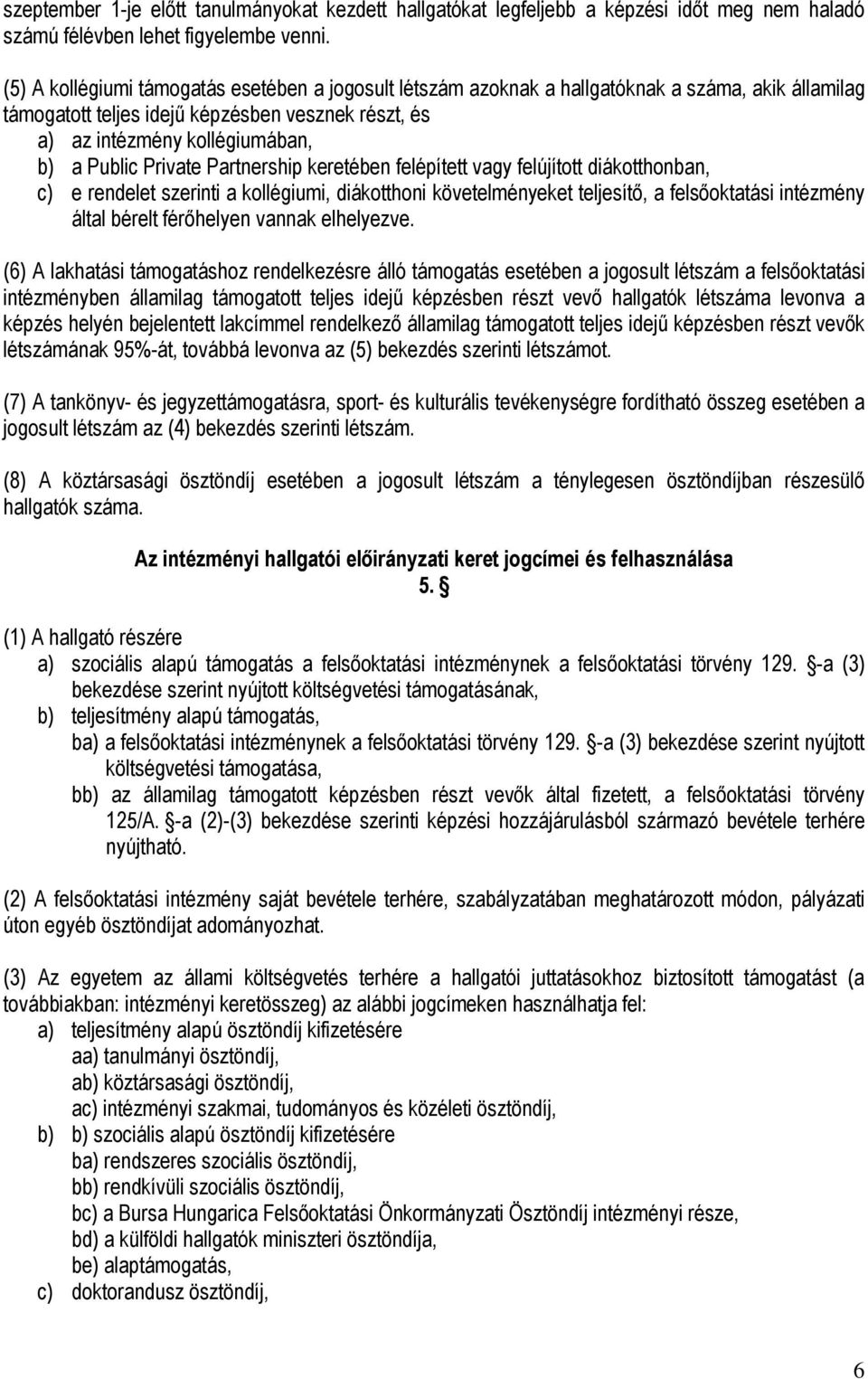 Private Partnership keretében felépített vagy felújított diákotthonban, c) e rendelet szerinti a kollégiumi, diákotthoni követelményeket teljesítő, a felsőoktatási intézmény által bérelt férőhelyen