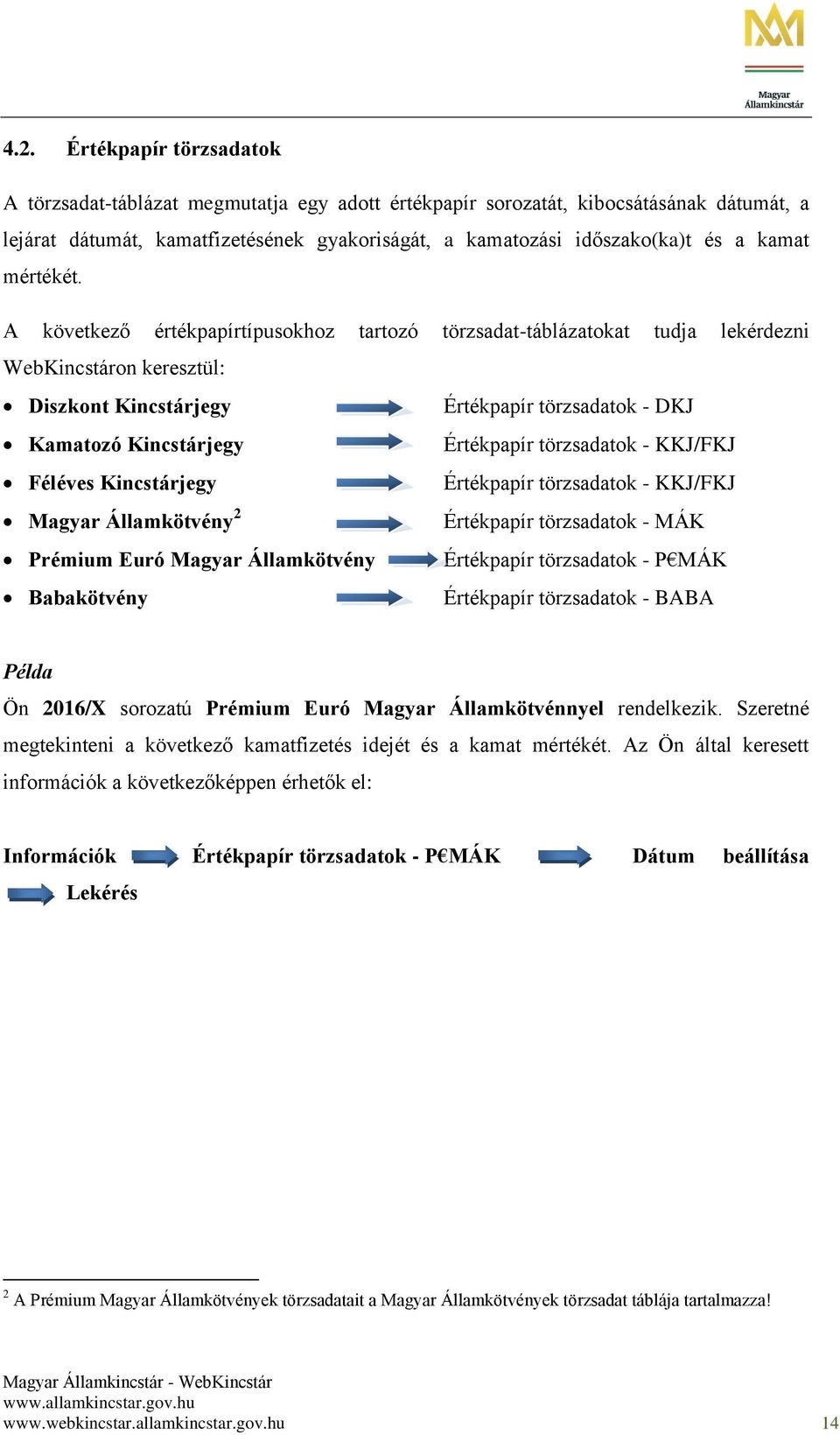 A következő értékpapírtípusokhoz tartozó törzsadat-táblázatokat tudja lekérdezni WebKincstáron keresztül: Diszkont Kincstárjegy Értékpapír törzsadatok - DKJ Kamatozó Kincstárjegy Értékpapír