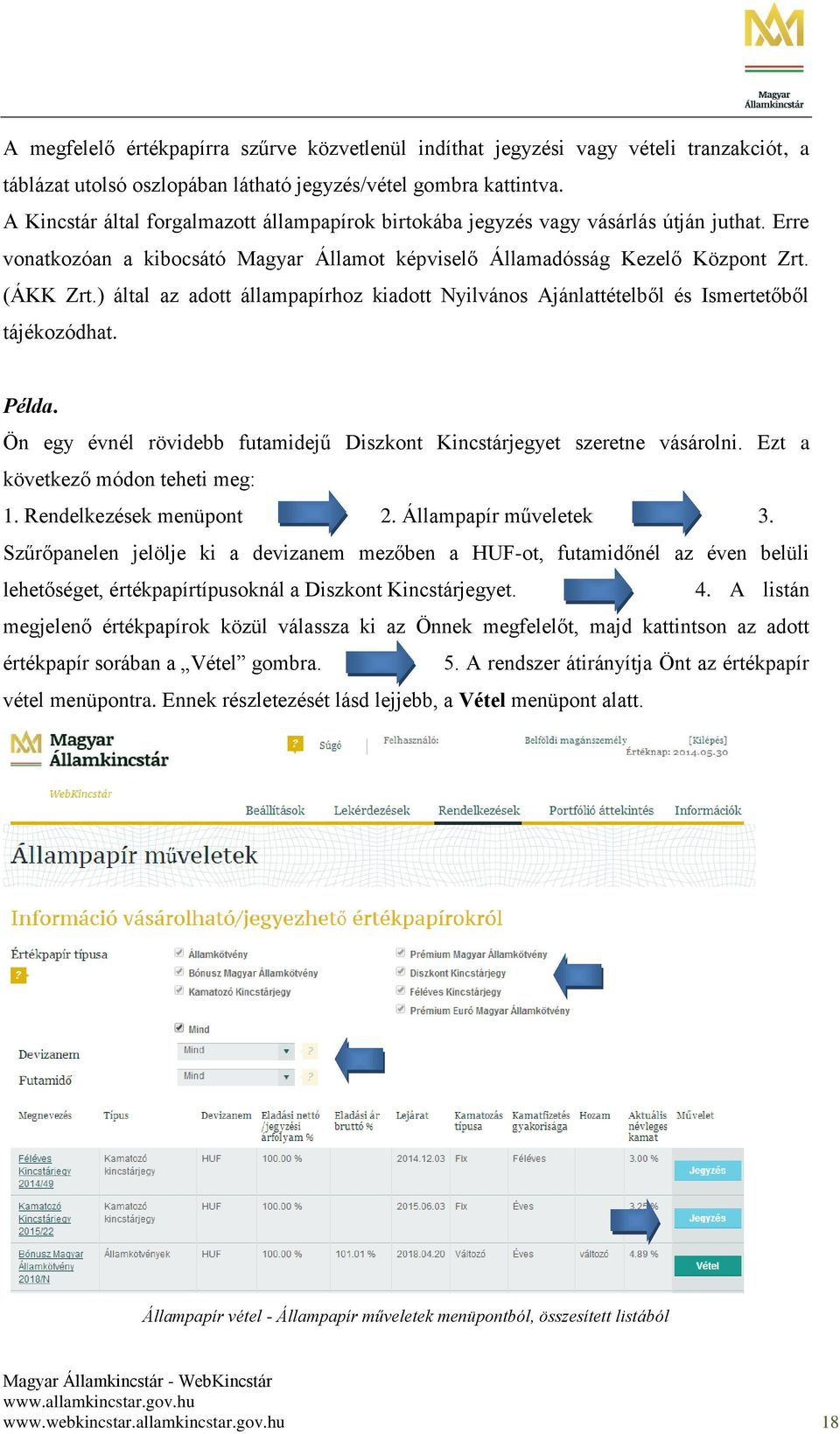 ) által az adott állampapírhoz kiadott Nyilvános Ajánlattételből és Ismertetőből tájékozódhat. Példa. Ön egy évnél rövidebb futamidejű Diszkont Kincstárjegyet szeretne vásárolni.