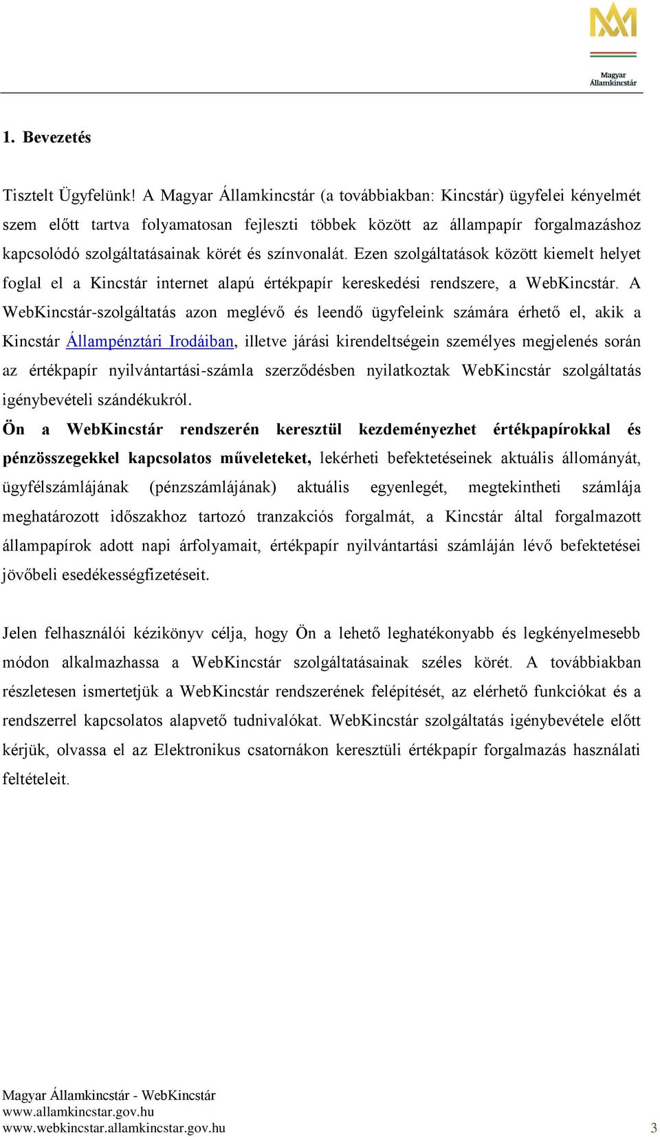 színvonalát. Ezen szolgáltatások között kiemelt helyet foglal el a Kincstár internet alapú értékpapír kereskedési rendszere, a WebKincstár.