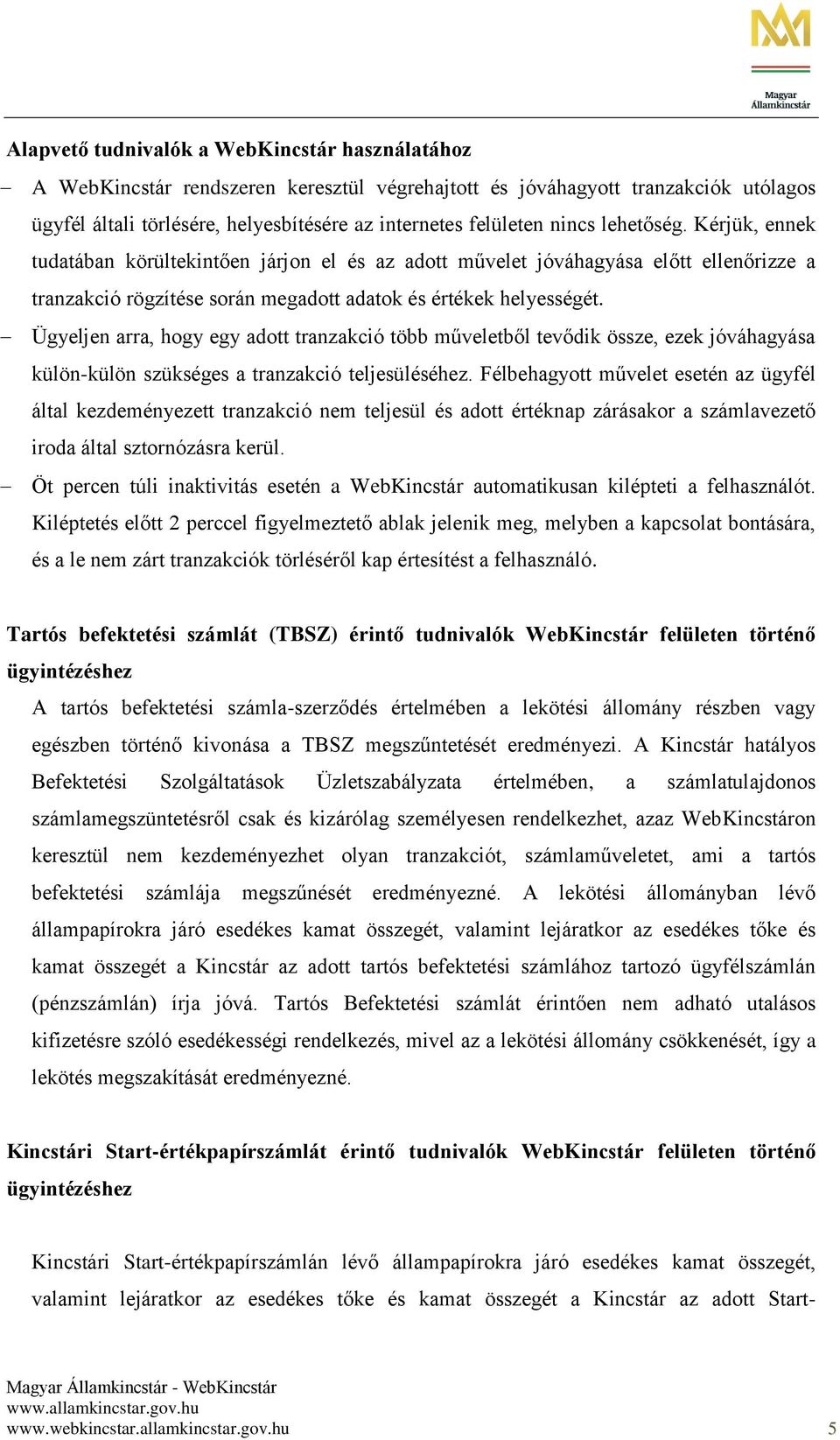 Ügyeljen arra, hogy egy adott tranzakció több műveletből tevődik össze, ezek jóváhagyása külön-külön szükséges a tranzakció teljesüléséhez.