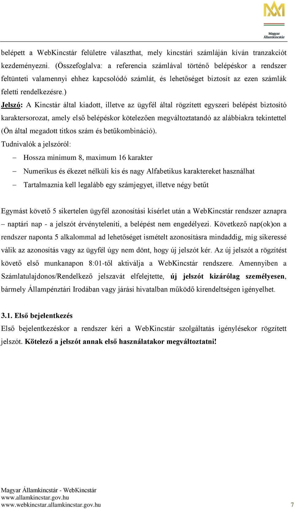 ) Jelszó: A Kincstár által kiadott, illetve az ügyfél által rögzített egyszeri belépést biztosító karaktersorozat, amely első belépéskor kötelezően megváltoztatandó az alábbiakra tekintettel (Ön