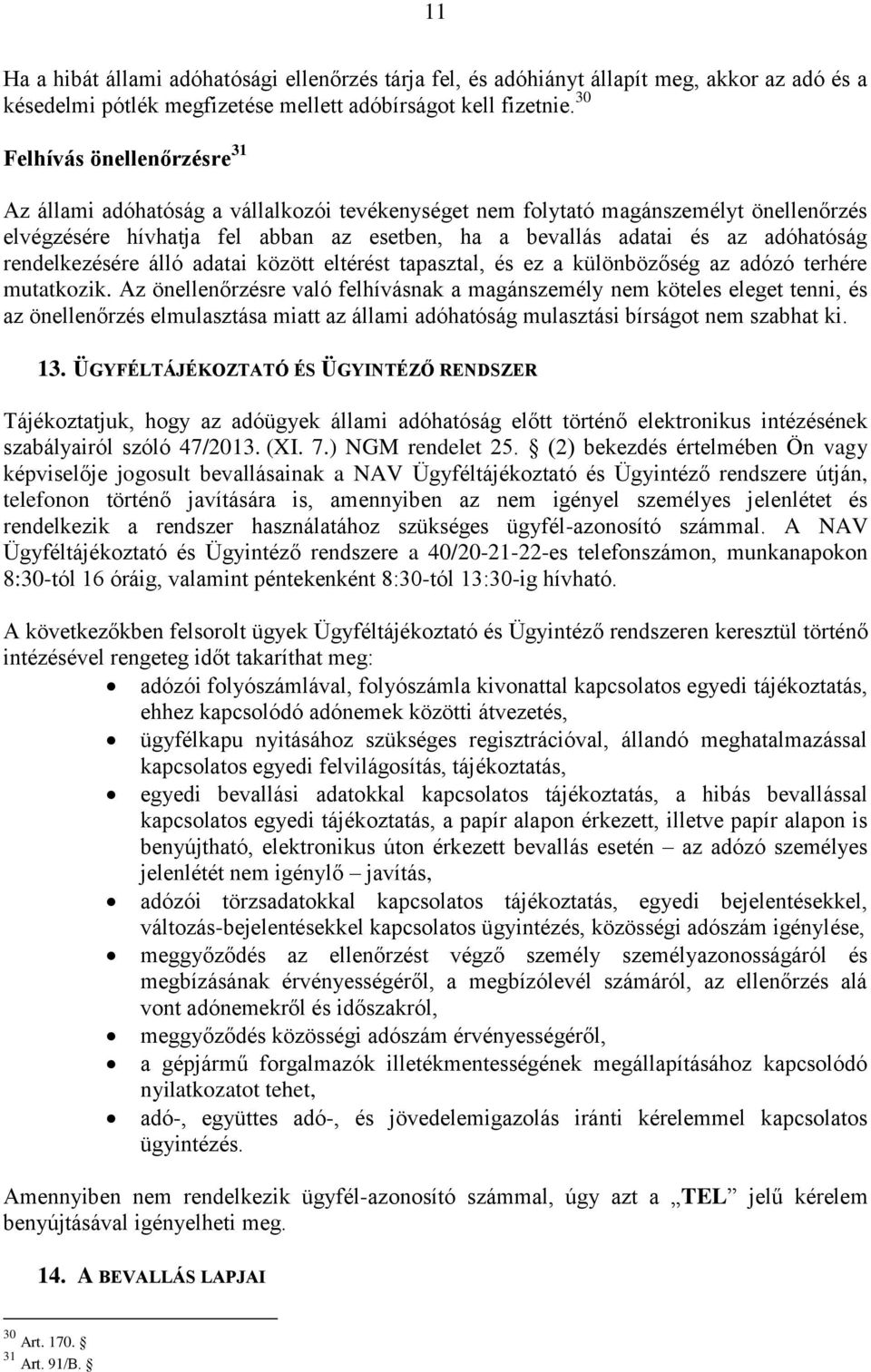 rendelkezésére álló adatai között eltérést tapasztal, és ez a különbözőség az adózó terhére mutatkozik.