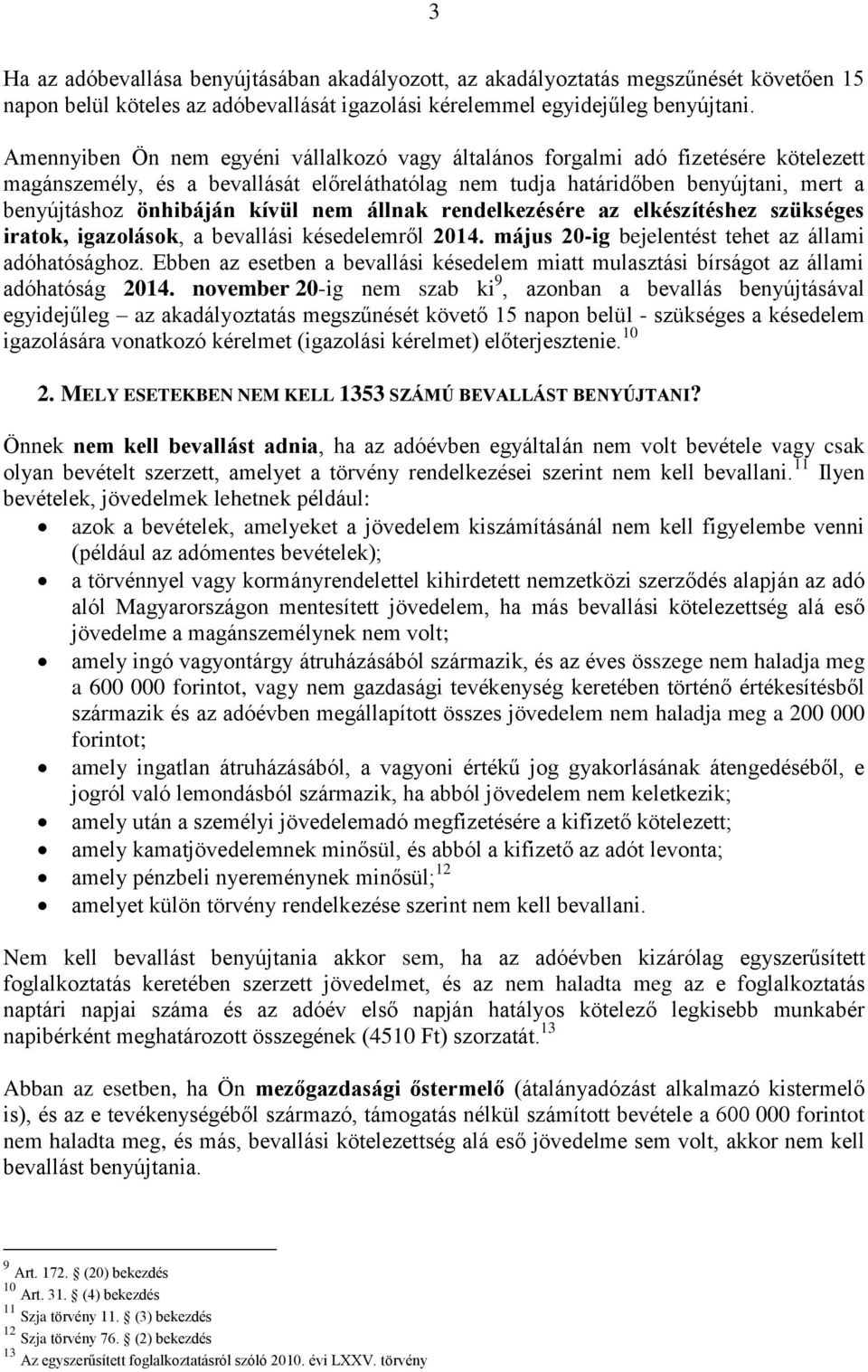 kívül nem állnak rendelkezésére az elkészítéshez szükséges iratok, igazolások, a bevallási késedelemről 2014. május 20-ig bejelentést tehet az állami adóhatósághoz.