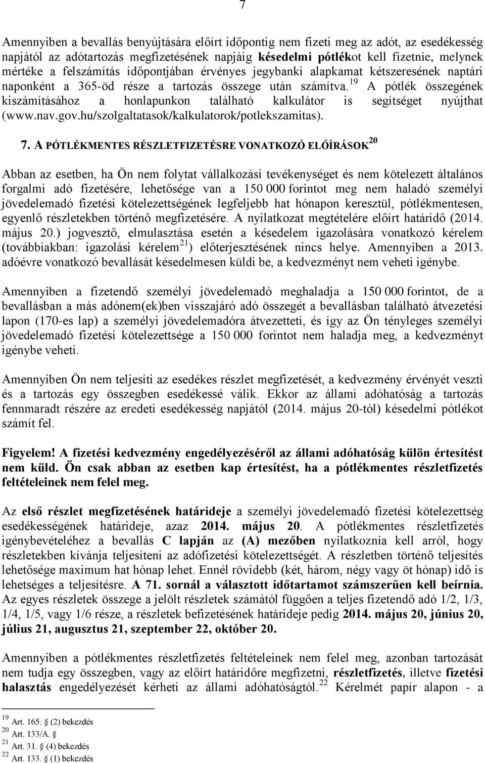 19 A pótlék összegének kiszámításához a honlapunkon található kalkulátor is segítséget nyújthat (www.nav.gov.hu/szolgaltatasok/kalkulatorok/potlekszamitas). 7.