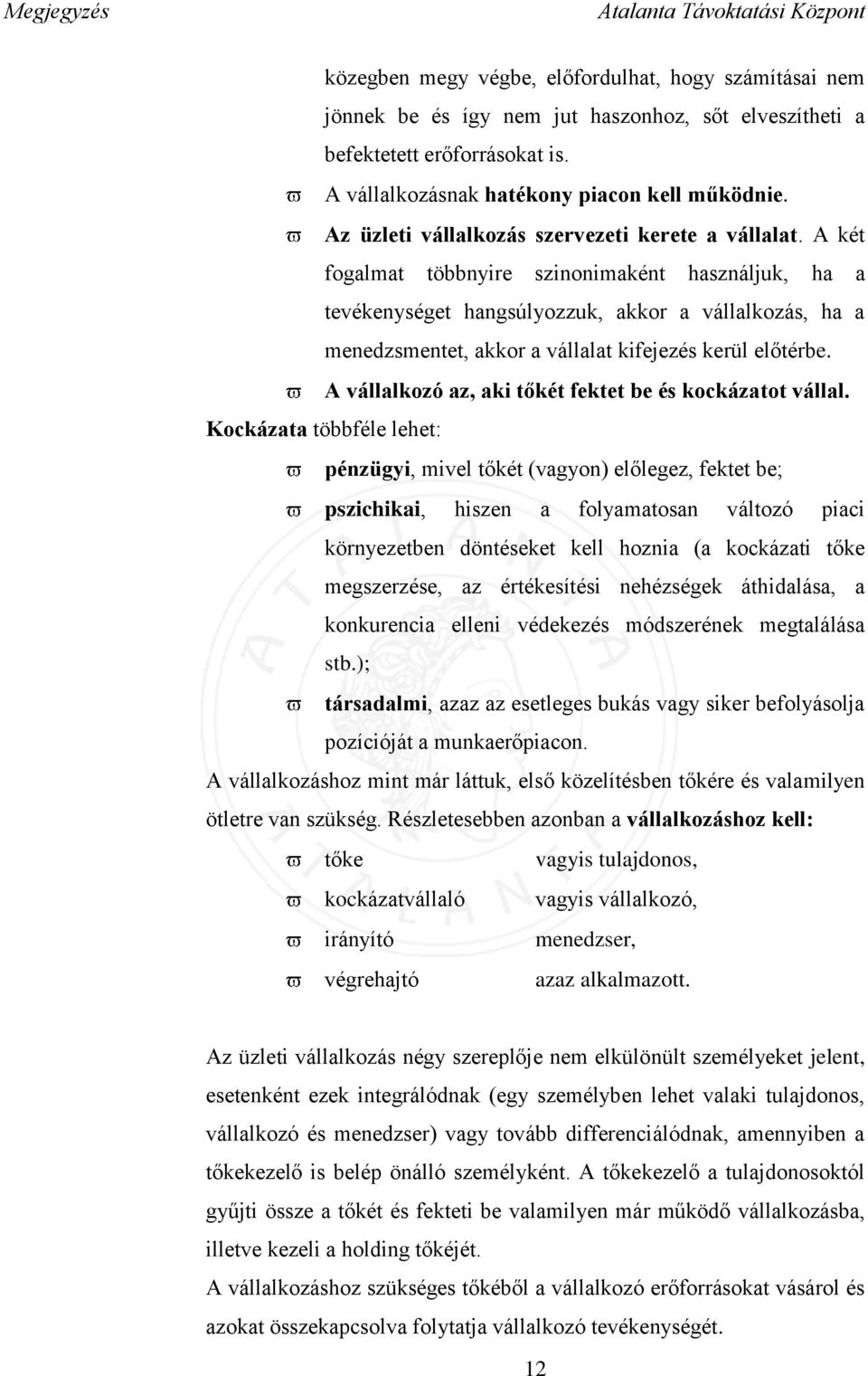 A két fogalmat többnyire szinonimaként használjuk, ha a tevékenységet hangsúlyozzuk, akkor a vállalkozás, ha a menedzsmentet, akkor a vállalat kifejezés kerül előtérbe.