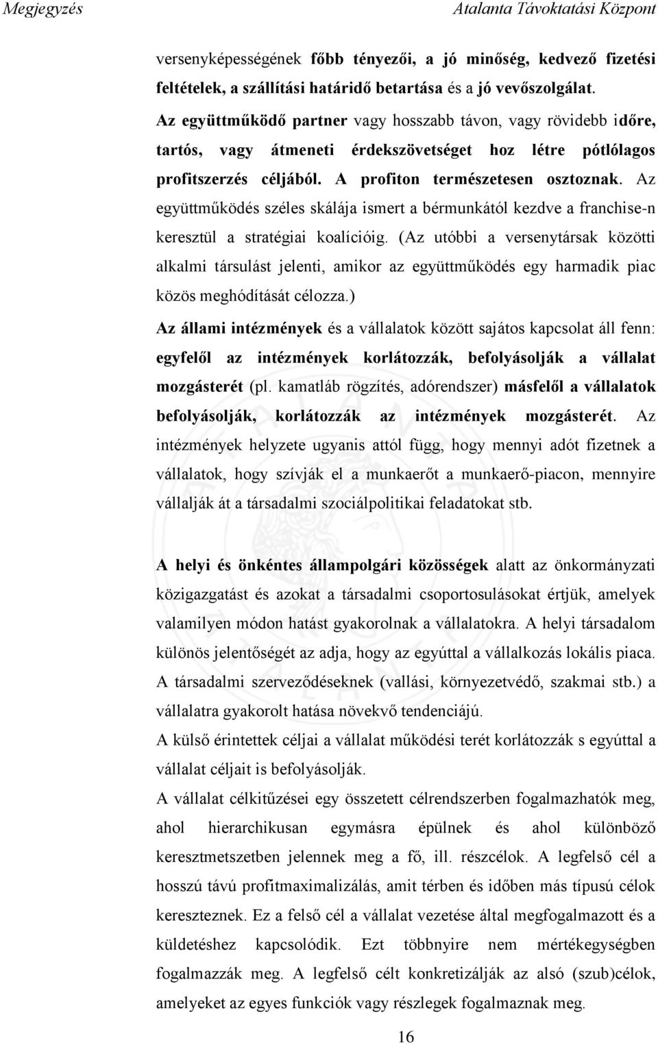 Az együttműködés széles skálája ismert a bérmunkától kezdve a franchise-n keresztül a stratégiai koalícióig.