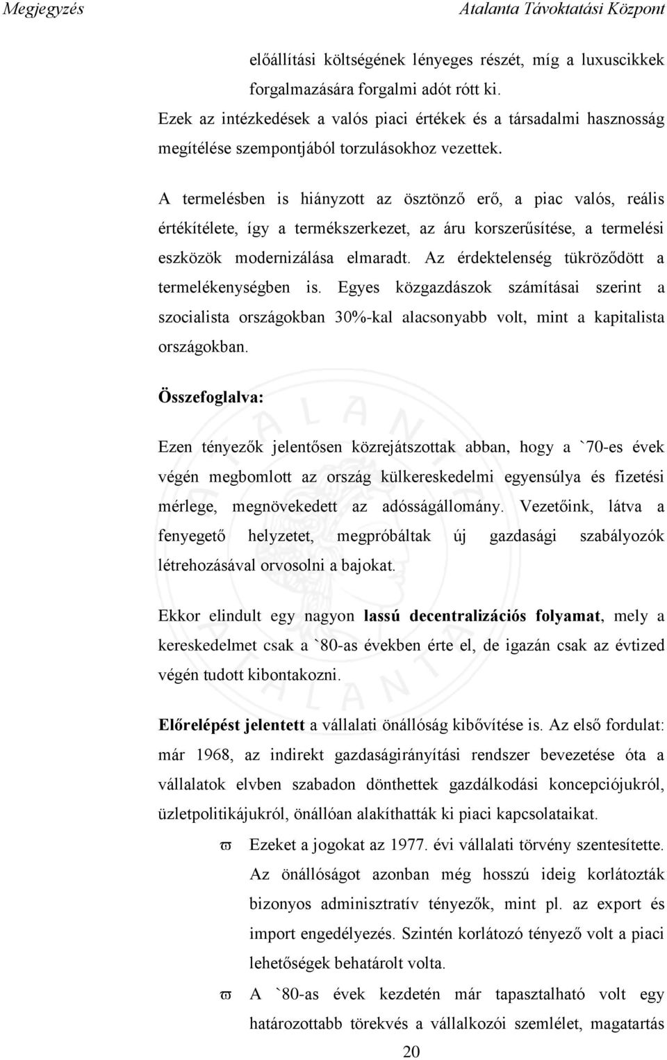 A termelésben is hiányzott az ösztönző erő, a piac valós, reális értékítélete, így a termékszerkezet, az áru korszerűsítése, a termelési eszközök modernizálása elmaradt.