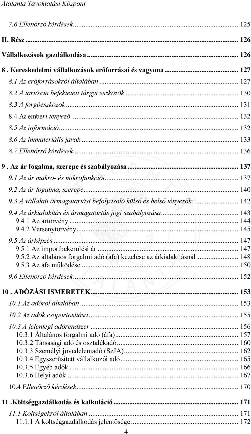 1 Az ár makro- és mikrofunkciói... 137 9.2 Az ár fogalma, szerepe... 140 9.3 A vállalati ármagatartást befolyásoló külső és belső tényezők:... 142 9.