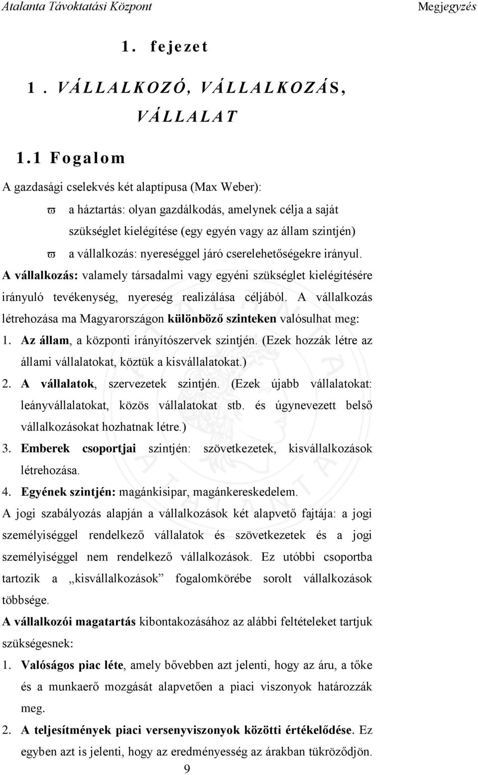 nyereséggel járó cserelehetőségekre irányul. A vállalkozás: valamely társadalmi vagy egyéni szükséglet kielégítésére irányuló tevékenység, nyereség realizálása céljából.