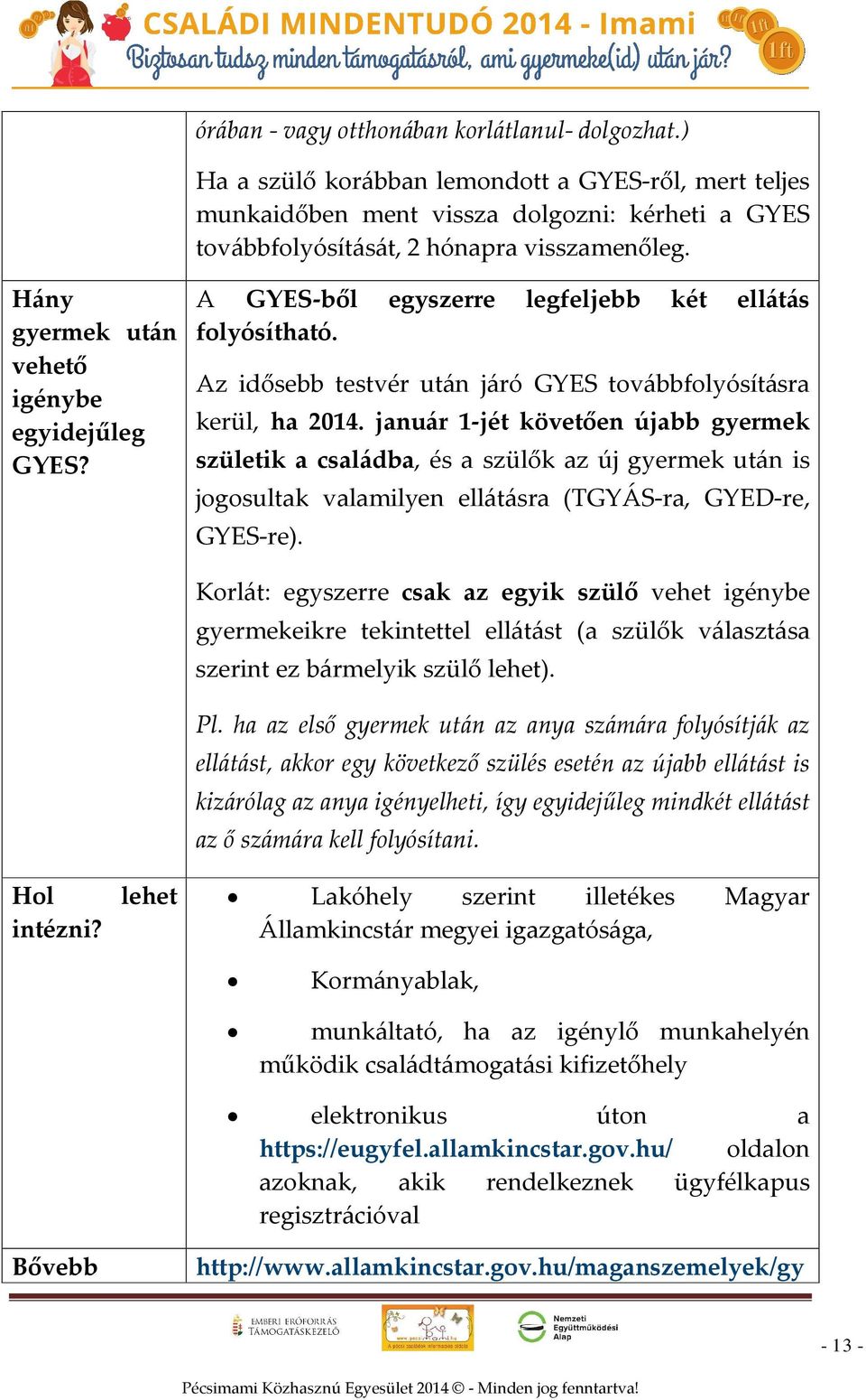 január 1-jét követően újabb gyermek születik a családba, és a szülők az új gyermek után is jogosultak valamilyen ellátásra (TGYÁS-ra, GYED-re, GYES-re). Hol intézni?