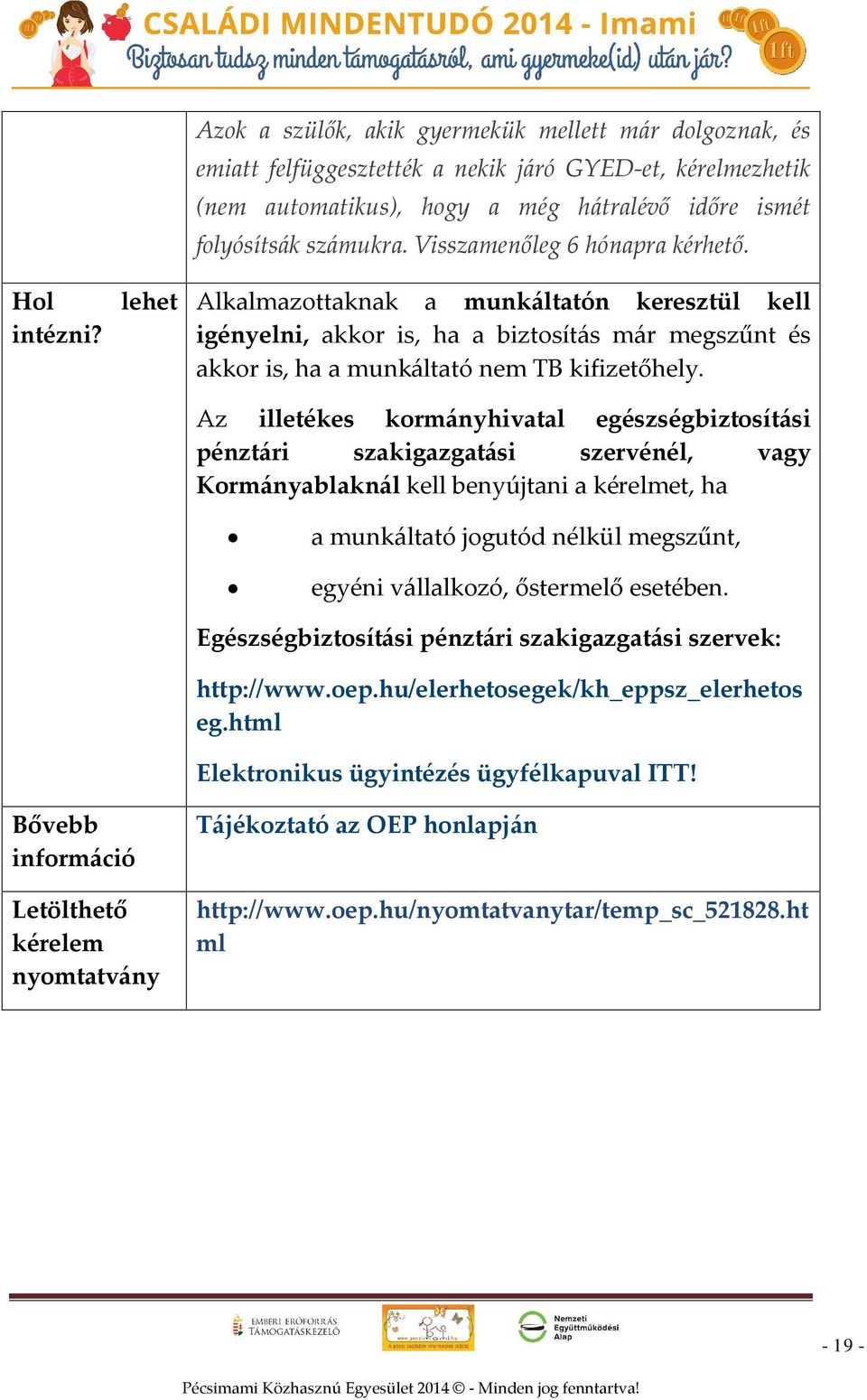 Visszamenőleg 6 hónapra kérhető. Alkalmazottaknak a munkáltatón keresztül kell igényelni, akkor is, ha a biztosítás már megszűnt és akkor is, ha a munkáltató nem TB kifizetőhely.