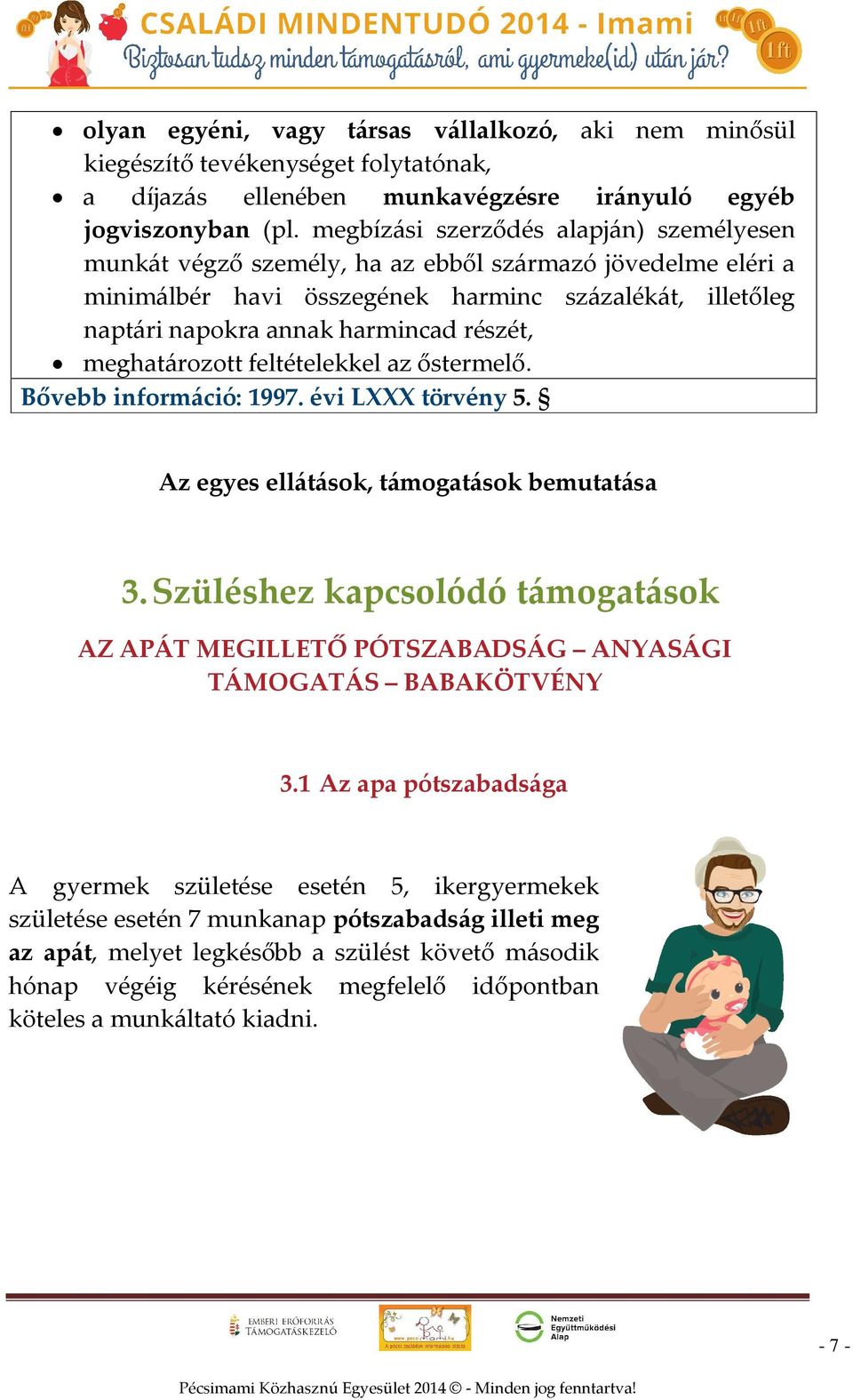 meghatározott feltételekkel az őstermelő. Bővebb információ: 1997. évi LXXX törvény 5. Az egyes ellátások, támogatások bemutatása 3.