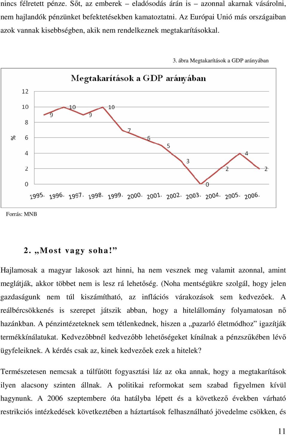 Hajlamosak a magyar lakosok azt hinni, ha nem vesznek meg valamit azonnal, amint meglátják, akkor többet nem is lesz rá lehetıség.