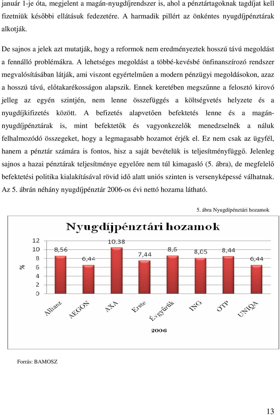 A lehetséges megoldást a többé-kevésbé önfinanszírozó rendszer megvalósításában látják, ami viszont egyértelmően a modern pénzügyi megoldásokon, azaz a hosszú távú, elıtakarékosságon alapszik.