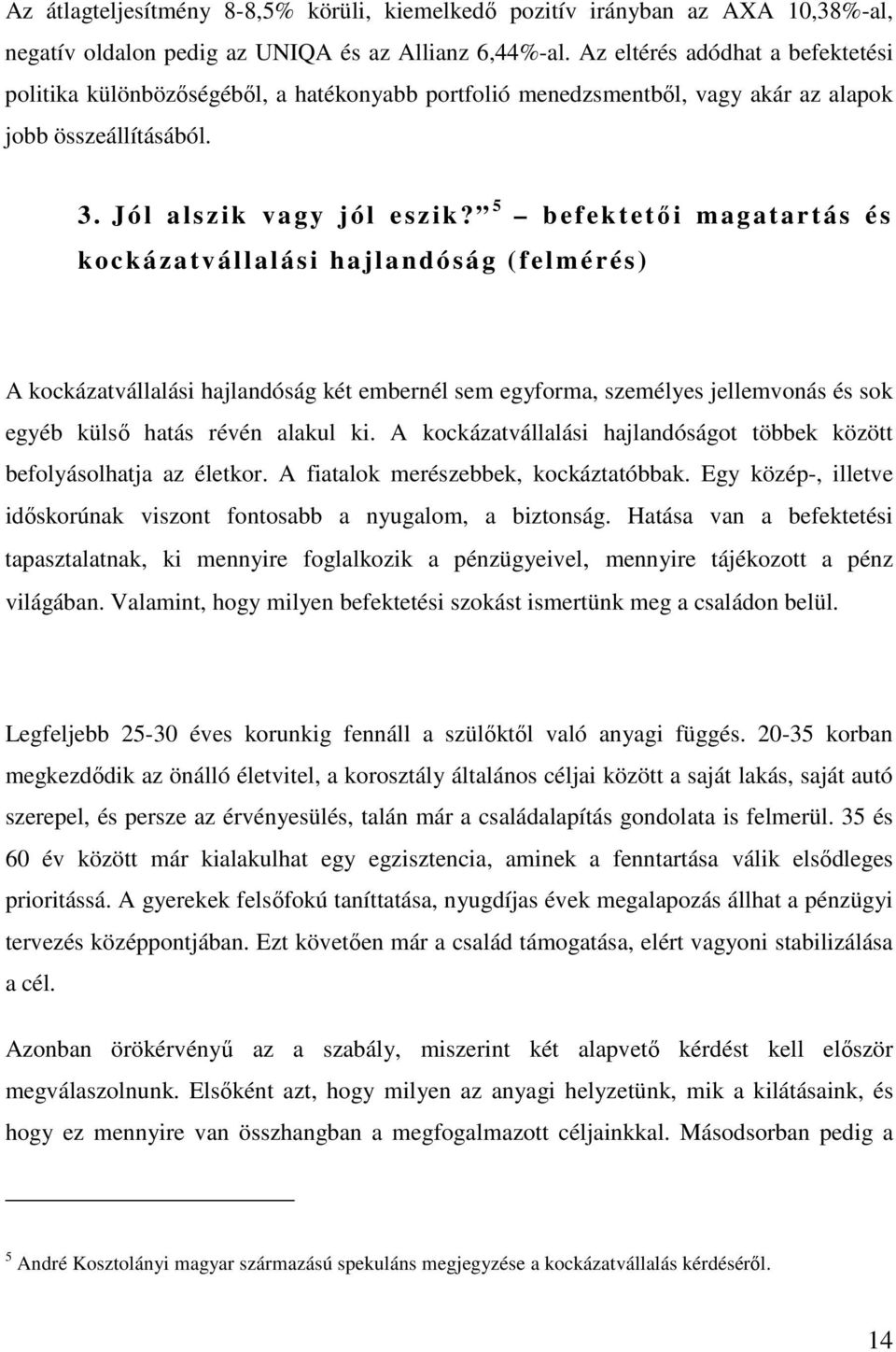 5 befektetıi magatartás és kockázatvállalási hajlandóság (felmérés) A kockázatvállalási hajlandóság két embernél sem egyforma, személyes jellemvonás és sok egyéb külsı hatás révén alakul ki.