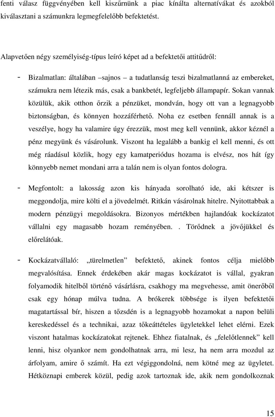 legfeljebb állampapír. Sokan vannak közülük, akik otthon ırzik a pénzüket, mondván, hogy ott van a legnagyobb biztonságban, és könnyen hozzáférhetı.