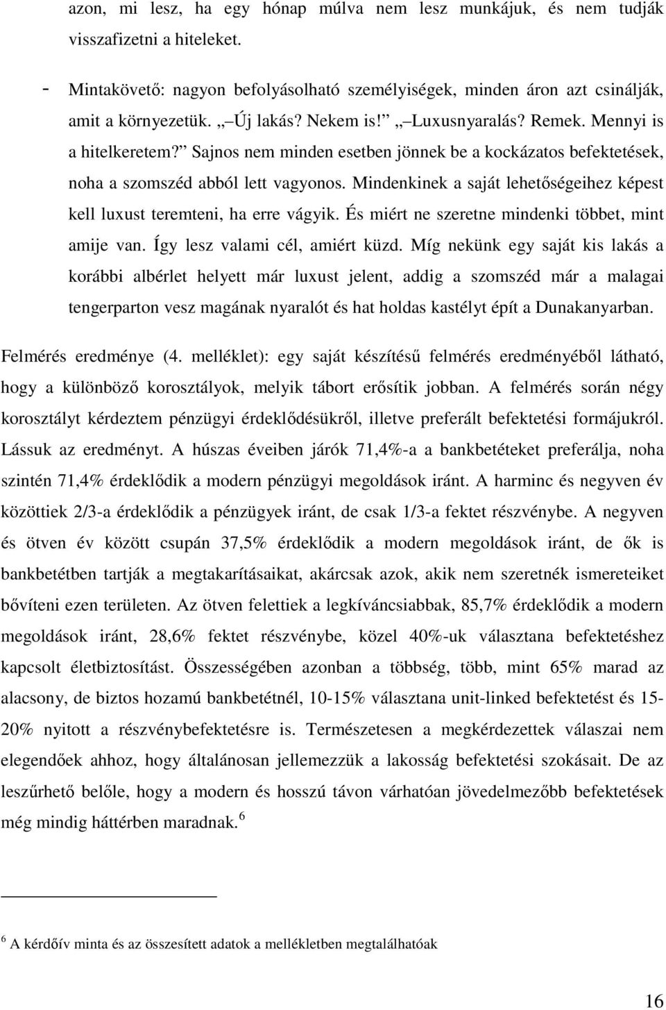 Mindenkinek a saját lehetıségeihez képest kell luxust teremteni, ha erre vágyik. És miért ne szeretne mindenki többet, mint amije van. Így lesz valami cél, amiért küzd.