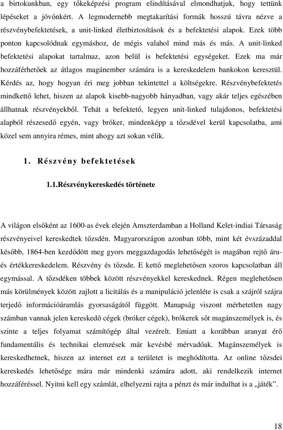 Ezek több ponton kapcsolódnak egymáshoz, de mégis valahol mind más és más. A unit-linked befektetési alapokat tartalmaz, azon belül is befektetési egységeket.