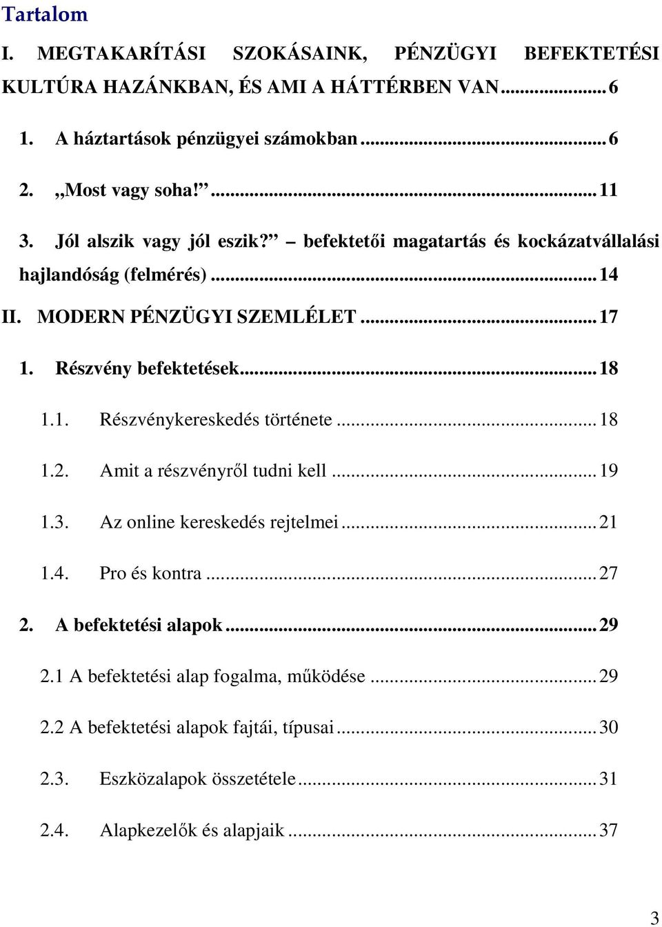 ..18 1.1. Részvénykereskedés története...18 1.2. Amit a részvényrıl tudni kell...19 1.3. Az online kereskedés rejtelmei...21 1.4. Pro és kontra...27 2.