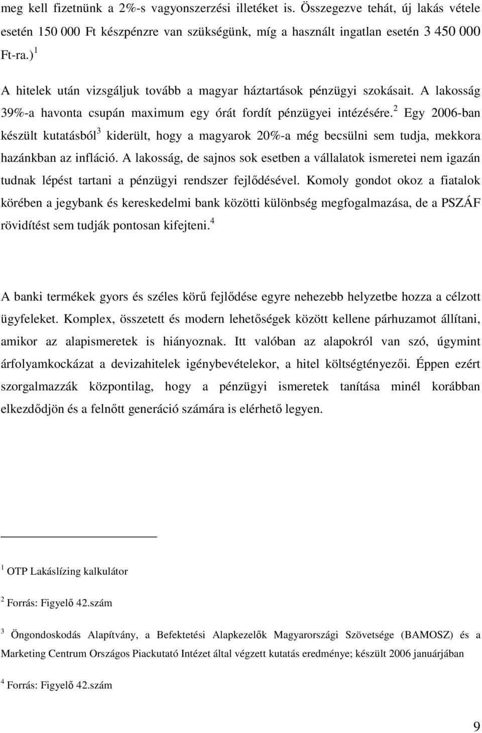 2 Egy 2006-ban készült kutatásból 3 kiderült, hogy a magyarok 20%-a még becsülni sem tudja, mekkora hazánkban az infláció.