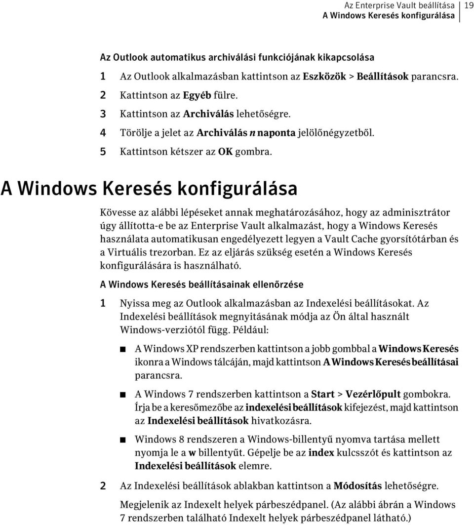 A Windows Keresés konfigurálása Kövesse az alábbi lépéseket annak meghatározásához, hogy az adminisztrátor úgy állította-e be az Enterprise Vault alkalmazást, hogy a Windows Keresés használata