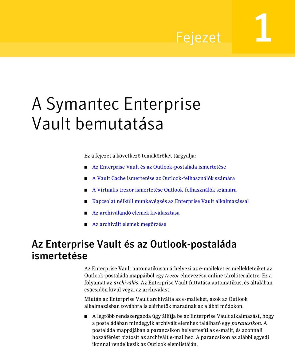 archivált elemek megőrzése Az Enterprise Vault és az Outlook-postaláda ismertetése Az Enterprise Vault automatikusan áthelyezi az e-maileket és mellékleteiket az Outlook-postaláda mappáiból egy