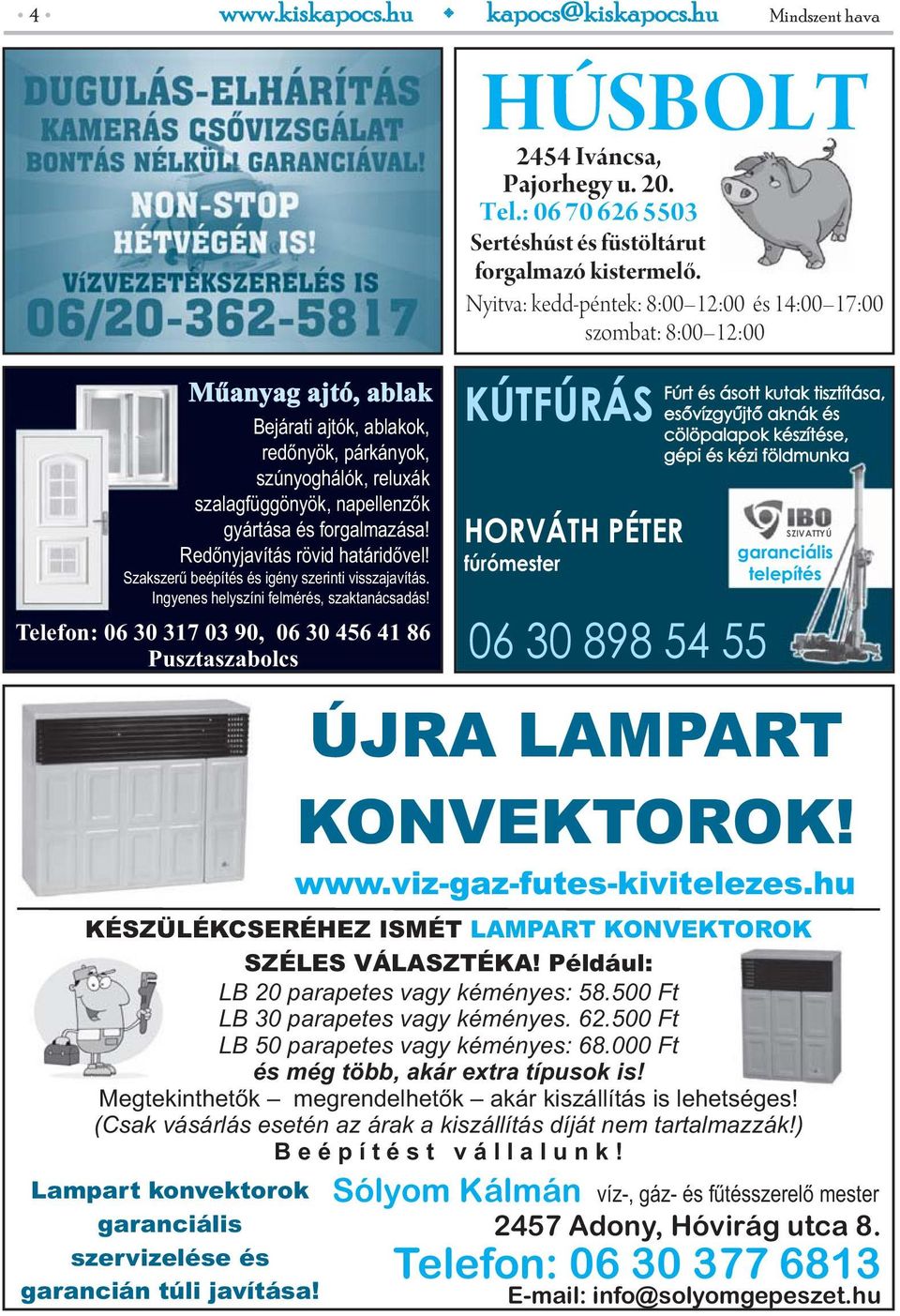 Telefon: 06 30 317 03 90, 06 30 456 41 86 Pusztaszabolcs Mindszent hava HÚSBOLT 2454 Iváncsa, Pajorhegy u. 20. Tel.: 06 70 626 5503 Sertéshúst és füstöltárut forgalmazó kistermelő.