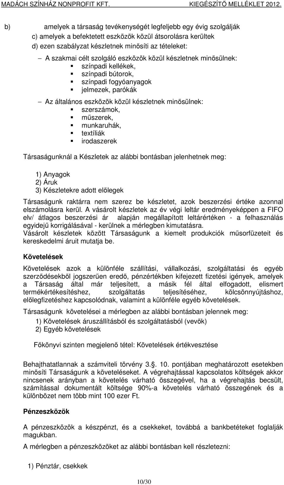 munkaruhák, textíliák irodaszerek Társaságunknál a Készletek az alábbi bontásban jelenhetnek meg: 1) Anyagok 2) Áruk 3) Készletekre adott előlegek Társaságunk raktárra nem szerez be készletet, azok