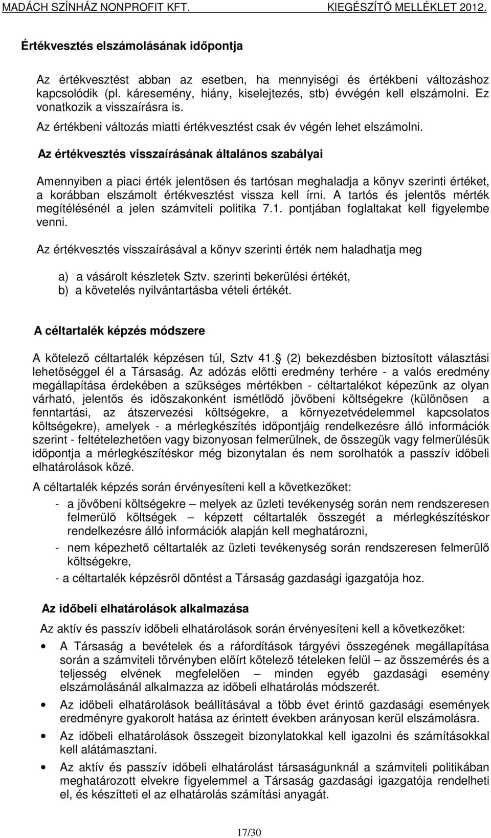 Az értékvesztés visszaírásának általános szabályai Amennyiben a piaci érték jelentősen és tartósan meghaladja a könyv szerinti értéket, a korábban elszámolt értékvesztést vissza kell írni.