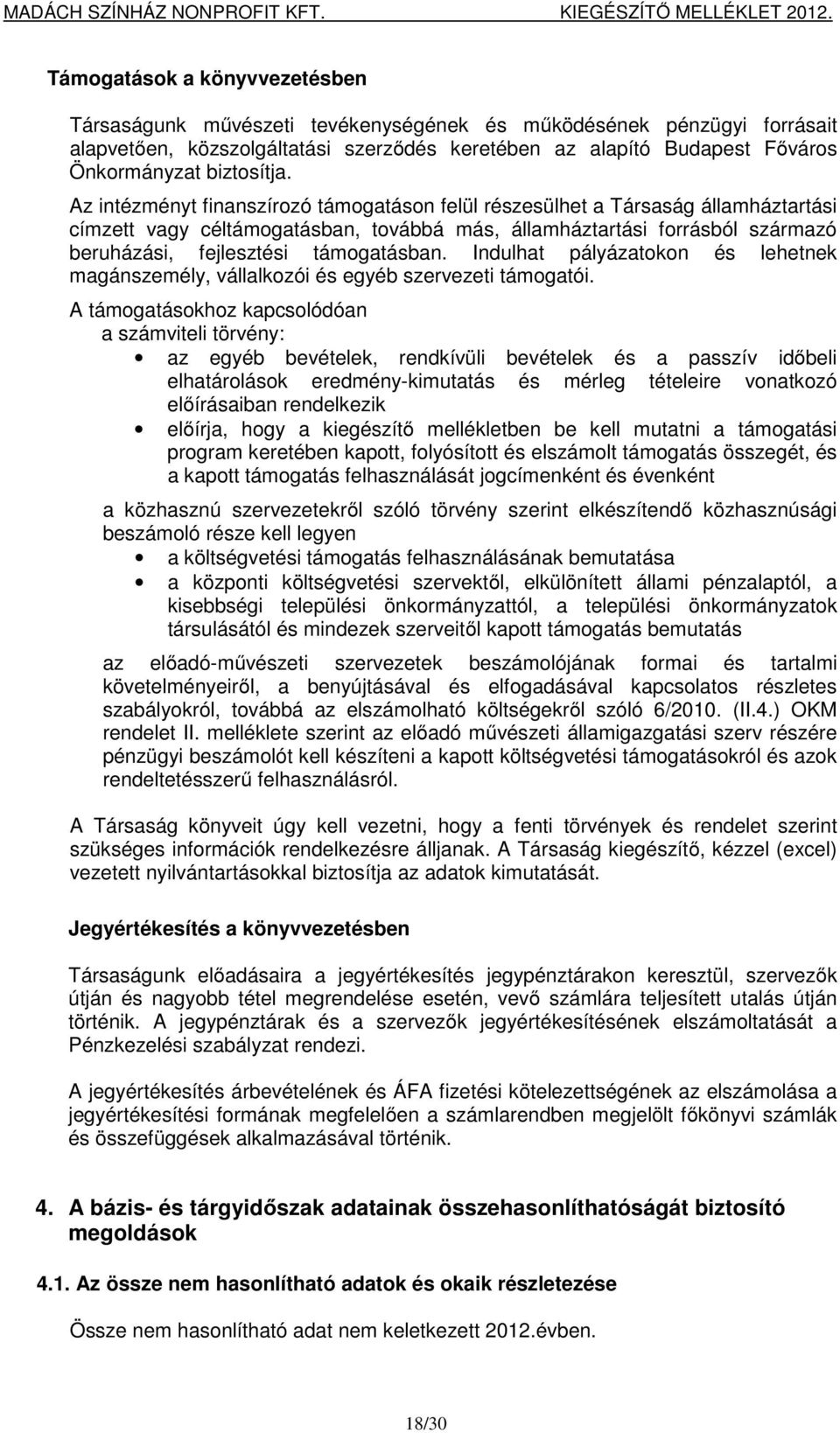 Az intézményt finanszírozó támogatáson felül részesülhet a Társaság államháztartási címzett vagy céltámogatásban, továbbá más, államháztartási forrásból származó beruházási, fejlesztési támogatásban.