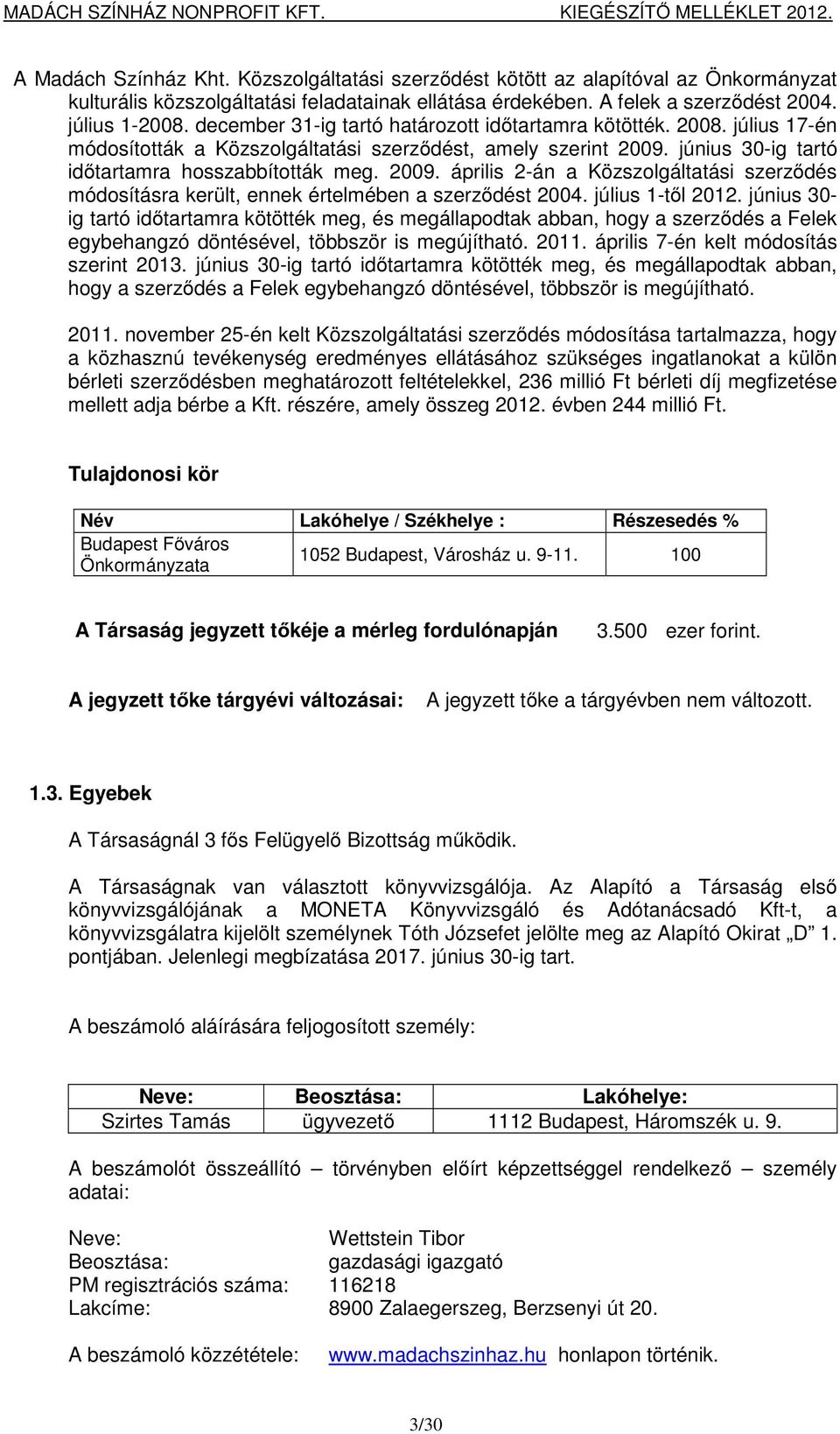 június 30-ig tartó időtartamra hosszabbították meg. 2009. április 2-án a Közszolgáltatási szerződés módosításra került, ennek értelmében a szerződést 2004. július 1-től 2012.