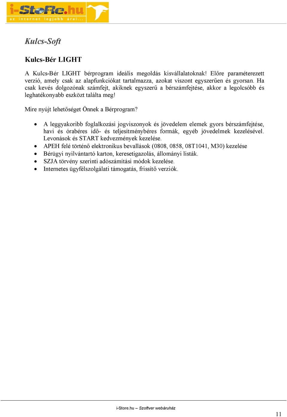 A leggyakoribb foglalkozási jogviszonyok és jövedelem elemek gyors bérszámfejtése, havi és órabéres idő- és teljesítménybéres formák, egyéb jövedelmek kezelésével.