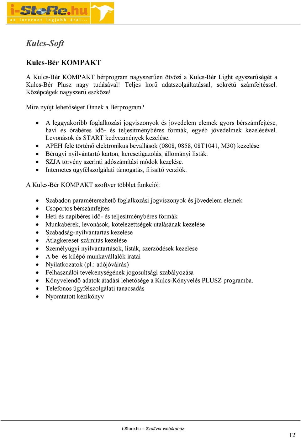 A leggyakoribb foglalkozási jogviszonyok és jövedelem elemek gyors bérszámfejtése, havi és órabéres idő- és teljesítménybéres formák, egyéb jövedelmek kezelésével.