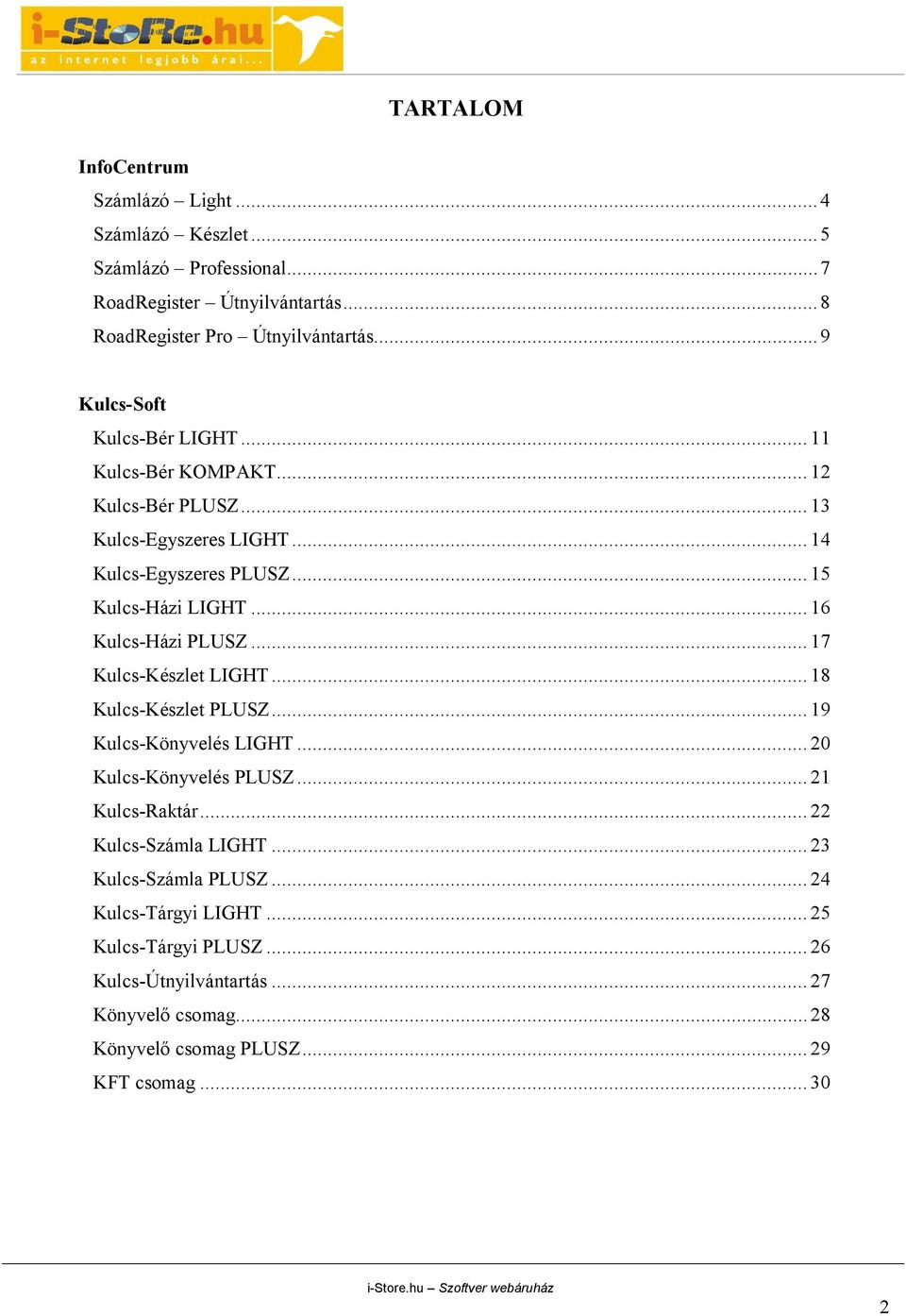 .. 16 Kulcs-Házi PLUSZ... 17 Kulcs-Készlet LIGHT... 18 Kulcs-Készlet PLUSZ... 19 Kulcs-Könyvelés LIGHT... 20 Kulcs-Könyvelés PLUSZ... 21 Kulcs-Raktár.