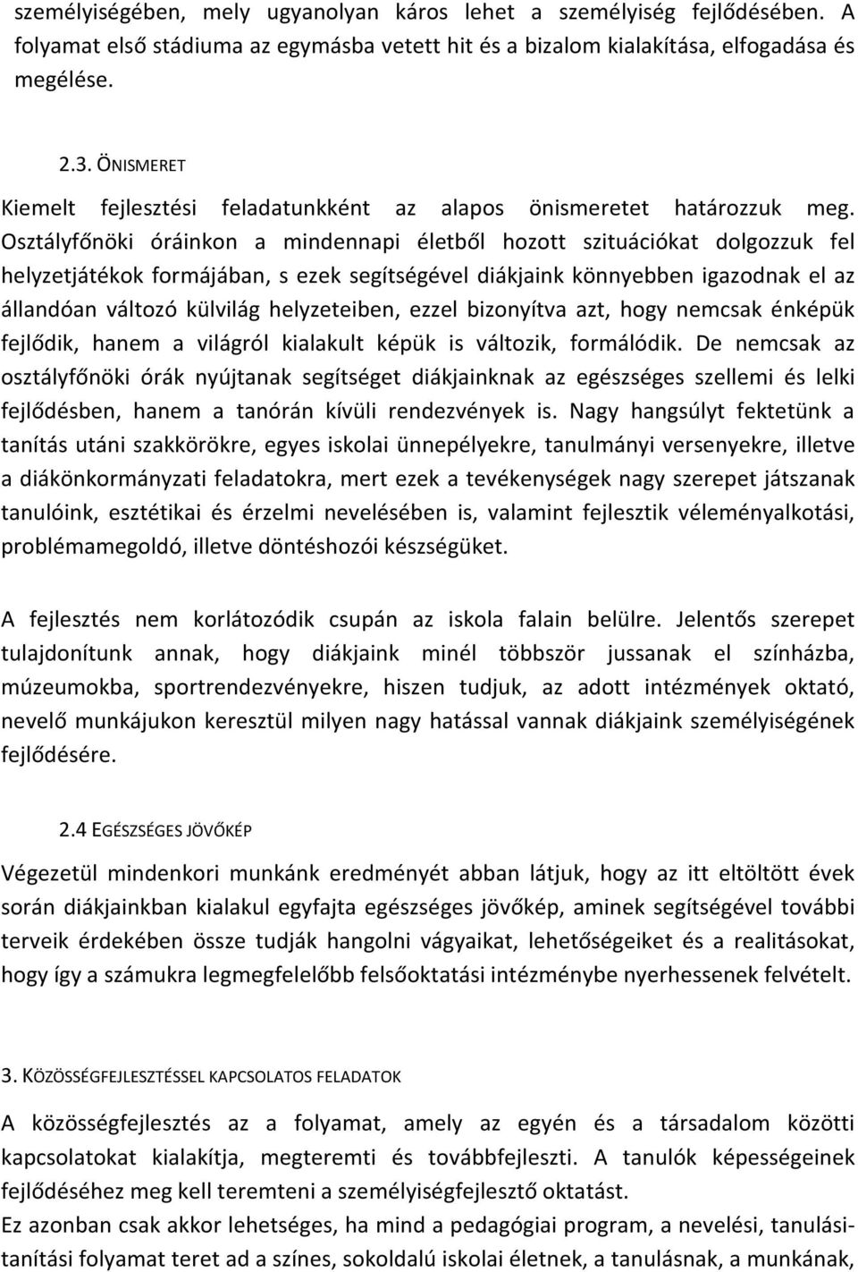 Osztályfőnöki óráinkon a mindennapi életből hozott szituációkat dolgozzuk fel helyzetjátékok formájában, s ezek segítségével diákjaink könnyebben igazodnak el az állandóan változó külvilág